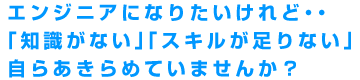 エンジニアになりたいけれど・・「知識がない」「スキルが足りない」自らあきらめていませんか?